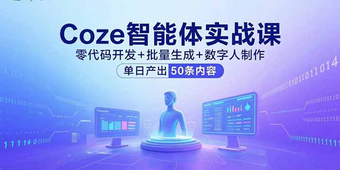 Coze智能体实战课，零代码开发+批量生成+数字人制作，单日产出50条内容-项目网