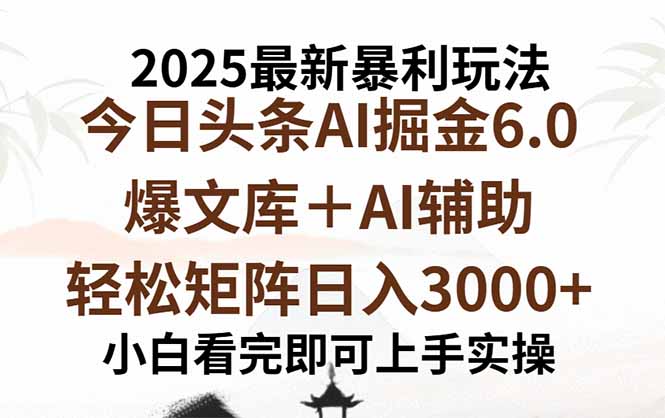 2025年今日头条最新暴利玩法6.0，一键生成爆款，轻松实现矩阵日入3000+-项目网