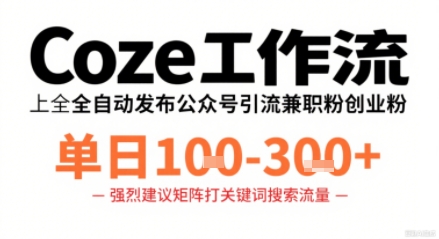 Coze工作流一键发布高质量公众号引流兼职粉代发粉，单日1-3张-项目网