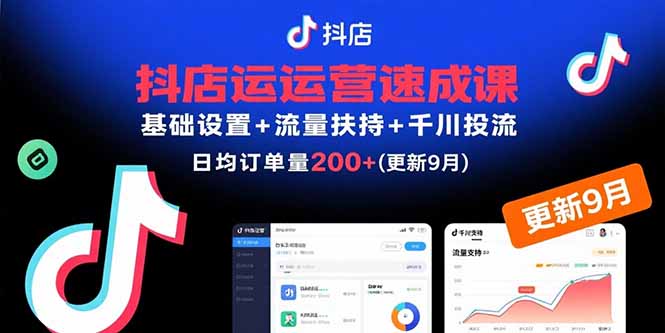 抖店运营速成课，基础设置+流量扶持+千川投流，30天日均订单200+(更新9月-项目网