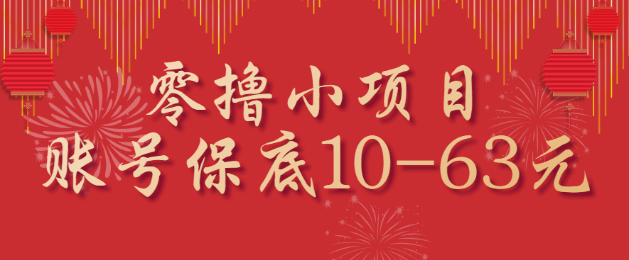 零撸小项目，一个账号保底10-63元，适合新手小白操作，能多账号领低保-项目网