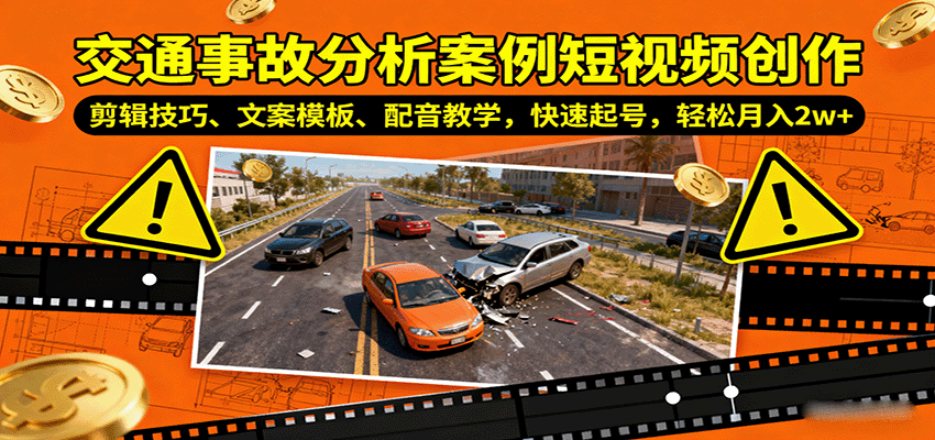 交通事故分析案例短视频创作，剪辑技巧、文案模板、配音教学，快速起号，轻松月入2w+-项目网
