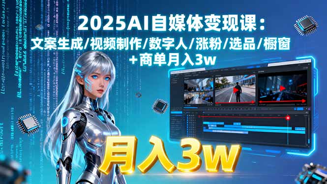 2025AI自媒体变现课:文案生成/视频制作/数字人/涨粉/选品/橱窗+商单月入3w-项目网
