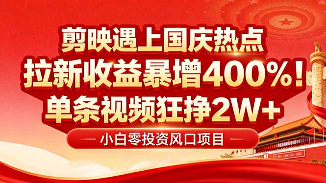 国庆流量风口！剪映小白吃红利：0基础几分钟一条，拉新收益暴涨400%，…-项目网