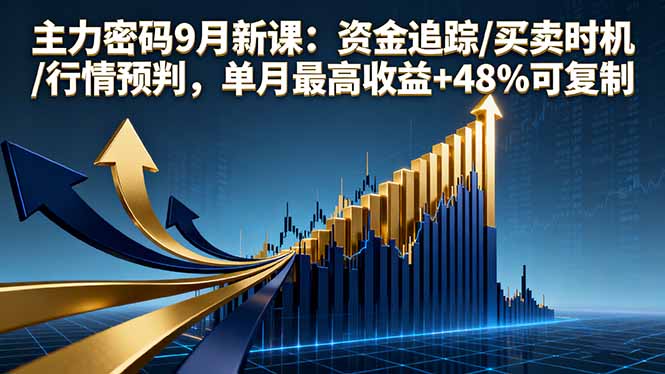 主力密码9月新课：资金追踪/买卖时机/行情预判，单月最高收益+48%可复制-项目网