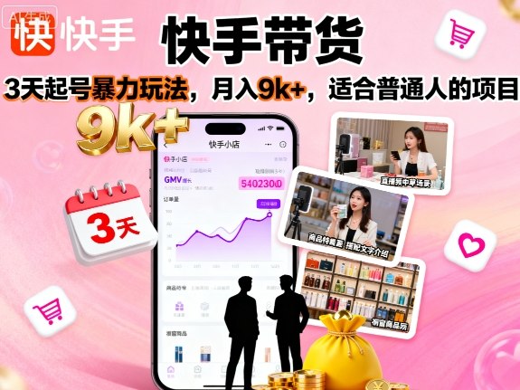 快手带货，3天起号暴力玩法，月入9k+，适合普通人的项目-项目网