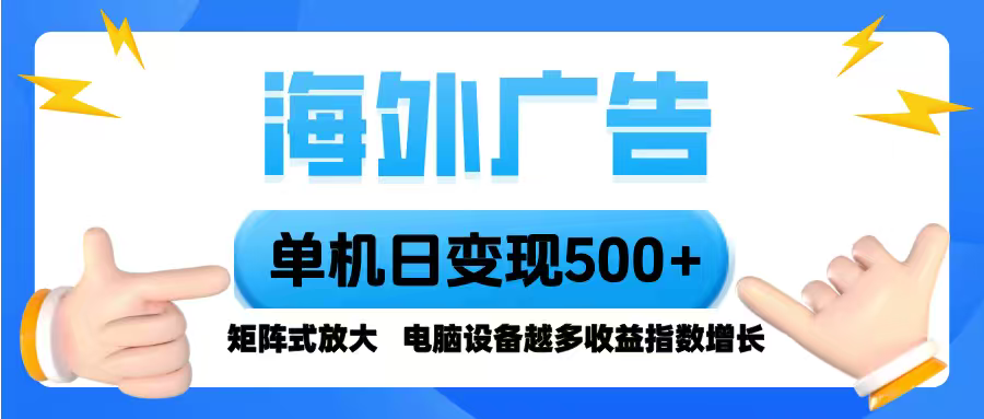 海外广告 单机单日变现500+ 脚本全自动操作，设备越多，收益翻倍，小白…-项目网