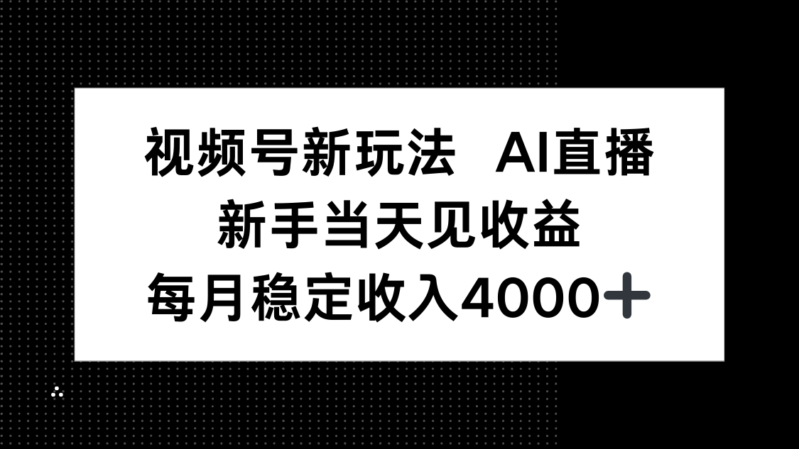 视频号新玩法AI直播，新手小白当天见收益，月入4000+-项目网