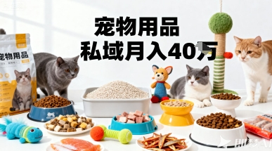月变现40个！宠物用品私域运营的精准掘金之道玩法-项目网