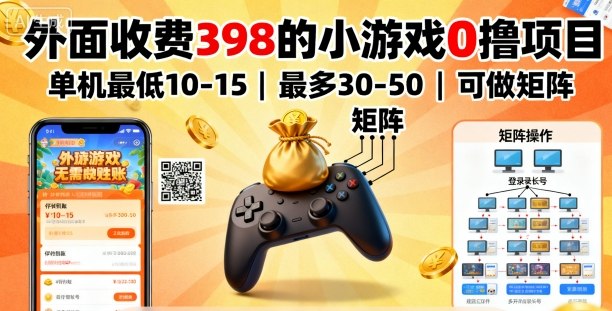 外面收费398的小游戏0撸项目，单机最低10-15，最多30-50单机，可以做矩阵-项目网