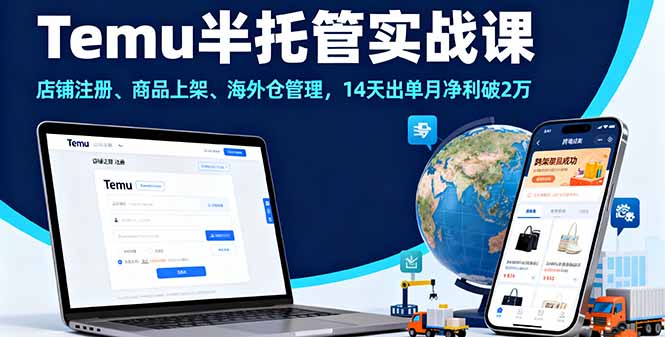 Temu半托管实战课，店铺注册、商品上架、海外仓管理，14天出单月净利破2万-项目网