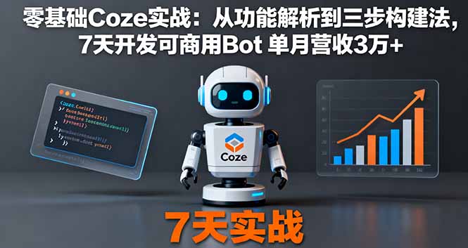 零基础Coze实战：从功能解析到三步构建法，7天开发可商用Bot 单月营收3万+-项目网