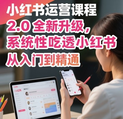 小红书运营课程2.0全新升级，从入门到精通，系统性吃透小红书-项目网