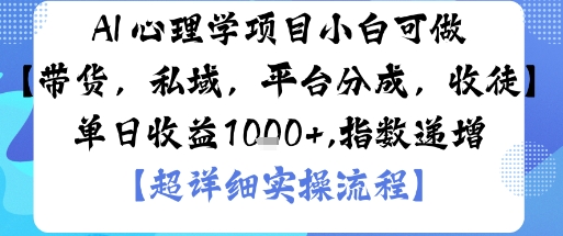 AI+心理学项目，小白可做，变现渠道多【带货，私域，平台分成，收徒】单日收益1k-项目网