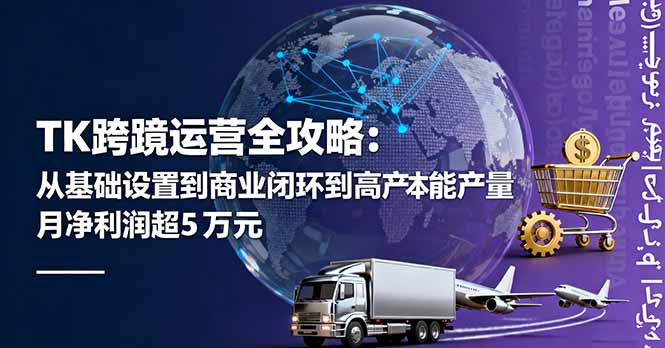 TK跨境运营全攻略：从基础设置到商业闭环到低成本量产，月净利润超5万美元-项目网