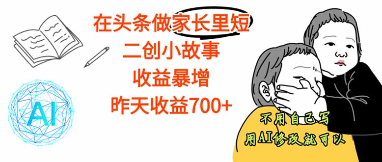【劲爆】在头条做家长里短二创小故事，收益暴增，这个月我已经赚了1.5W+-项目网