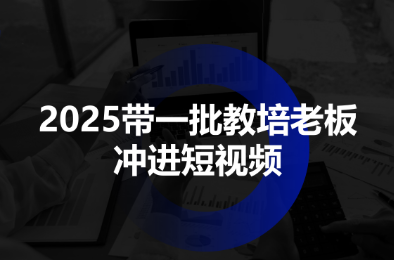 2025带一批教培老板冲进短视频-项目网