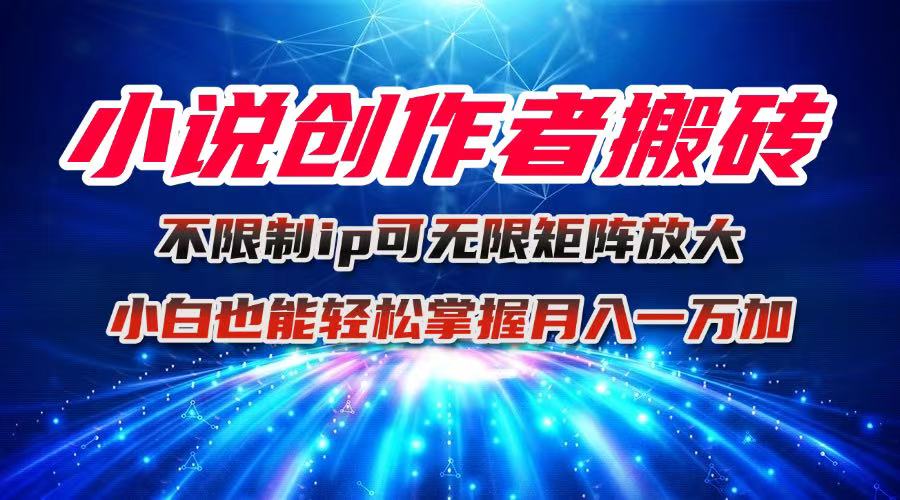 小说创作者搬砖玩法,不限制IP简单无脑 可矩阵无限放大小白也能实现轻...-项目网