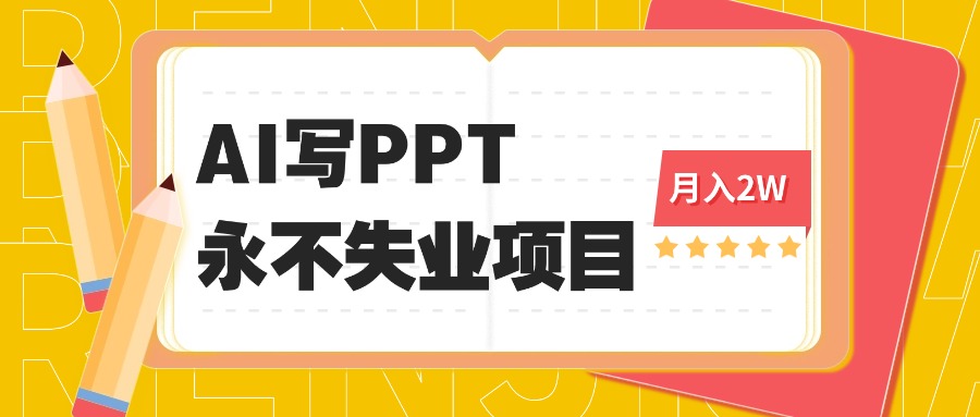 2025年用AI代写PPT打金，一单100-3K， 永不失业项目，细分蓝海领域-项目网