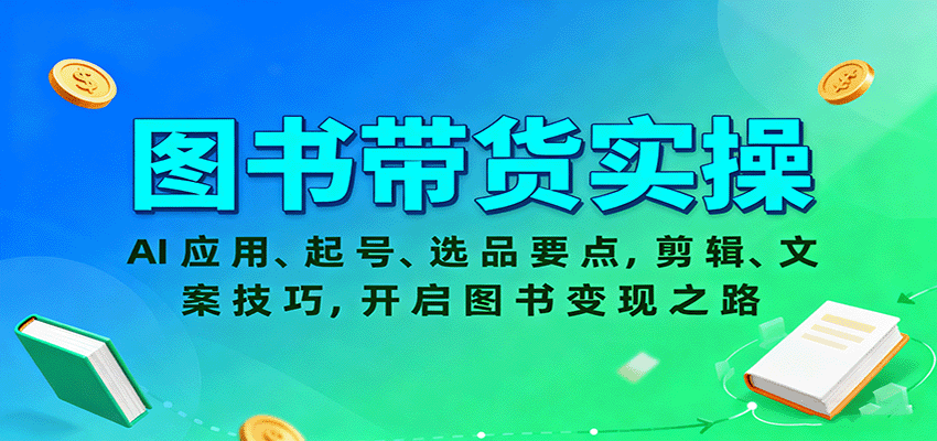 图书带货实操，AI应用、起号、选品要点，剪辑、文案技巧，开启图书变现之路-项目网