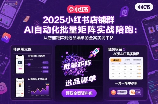 2025小红书店铺群AI自动化批量矩阵实战陪跑，从店铺矩阵到选品爆单的全案实战干货-项目网