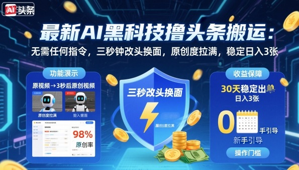 最新AI黑科技撸头条搬运，无需任何指令，三秒钟给你改头换面，原创度直接拉满，稳定日入3张【揭秘】-项目网