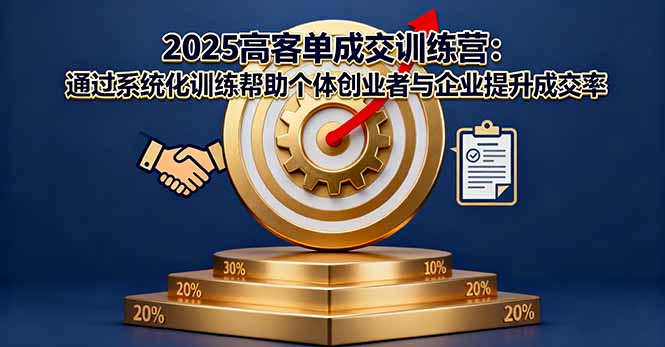 2025高客单成交训练营：通过系统化训练帮助个体创业者与企业提升成交率-项目网