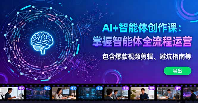 AI+智能体创作课：掌握智能体全流程运营。包含爆款视频剪辑、避坑指南等-项目网