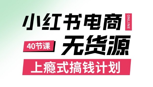 小红书无货源电商课程，上瘾式搞钱计划，不论月薪3k还是3W都应该学的賺钱技巧-项目网
