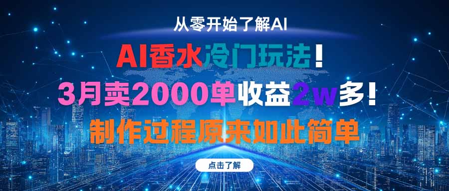 AI香水冷门玩法！3月卖2000单收益2w多！制作过程原来如此简单-项目网