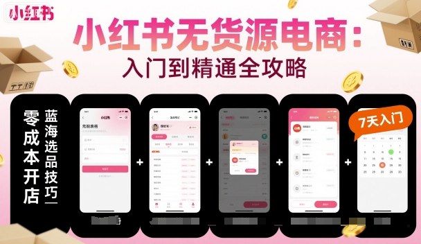 小红书无货源电商，入门到精通，开店+选品+笔记+剪辑+赛道+内容-项目网