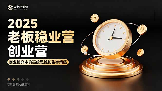 2025老板稳赚创业营：商业博弈中高级思维和生存策略，帮助创业者快速盈利-项目网