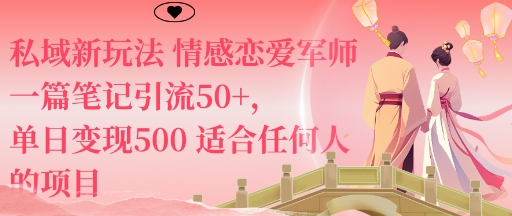 私域新玩法情感恋爱军师一篇笔记引流50+，单日变现5张适合任何人的项目-项目网