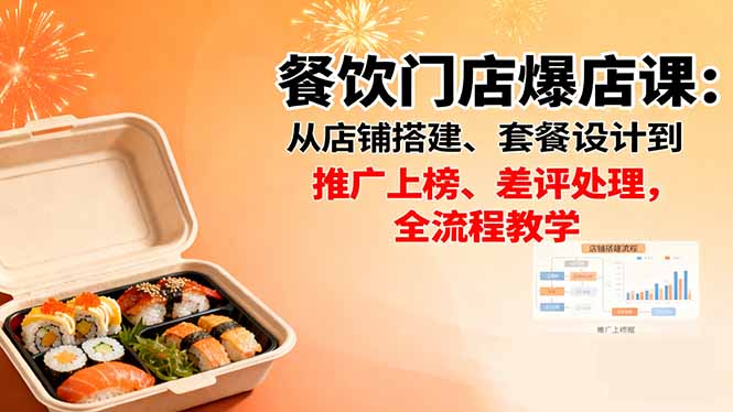 餐饮门店爆店课：从店铺搭建、套餐设计到推广上榜、差评处理，全流程教学-项目网