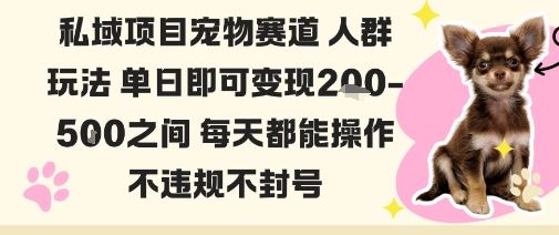 私域宠物项目赛道人群玩法单日即可变现2-5张之间每天都能操作不违规不封号-项目网