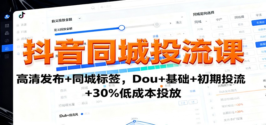 抖音同城投流课：高清发布+同城标签，Dou+基础+初期投流+30%低成本投放-项目网