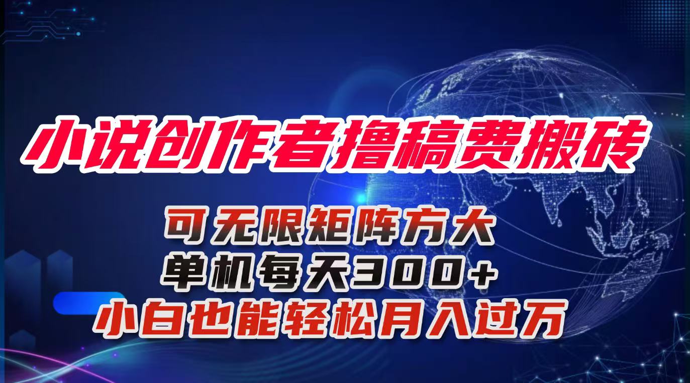 小说创作者撸稿费搬砖玩法，单机每天300+小白也能轻松月入过万的保姆级…-项目网