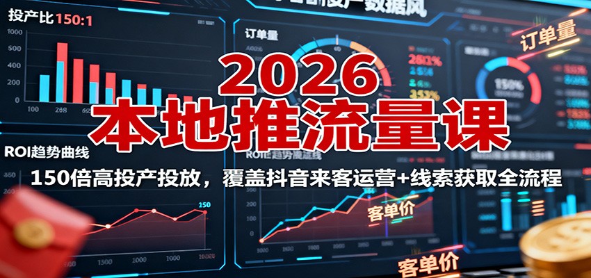 2026本地推流量课：150倍高投产投放，覆盖抖音来客运营+线索获取全流程-项目网