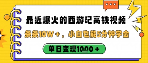 最近爆火的西游记高铁视频，条条10W＋，小白也能5分钟轻松上手，单日变现1k-项目网