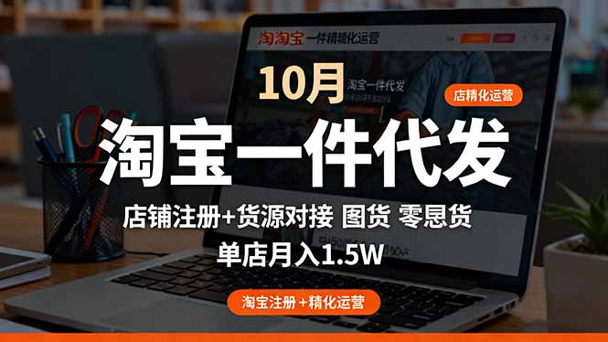 淘宝一件代发精细化运营-10月：店铺注册+货源对接+零囤货，单店月入1.5w-项目网