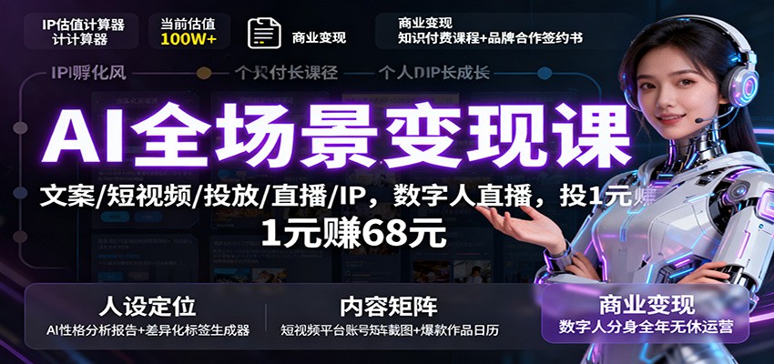 AI全场景变现课：文案/短视频/投放/直播/IP，数字人直播，投1元赚68元-项目网