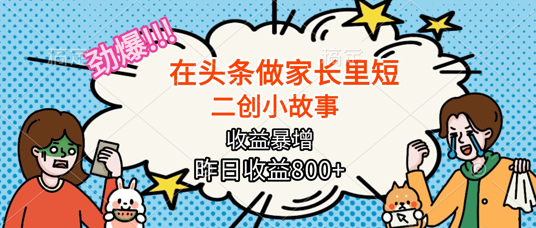 【劲爆】在头条做家长里短二创小故事，收益暴增，月入2W+-项目网