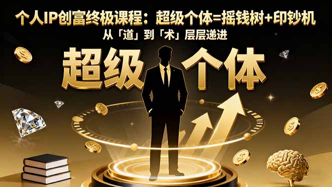 个人IP创富终极课程：超级个体=摇钱树+印钞机，从「道」到「术」层层递进-项目网