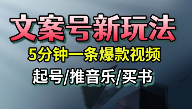 文案号新玩法，5分钟一条爆款视频，流量高，起号快，多方位变现-项目网