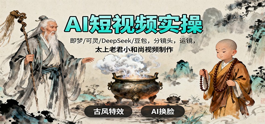 AI短视频实操，即梦/可灵/DeepSeek/豆包，分镜头，运镜，太上老君小和尚视频制作-项目网