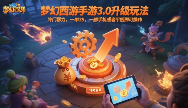 梦幻西游手游3.0升级玩法，冷门暴力，一单35，一部手机或者平板即可操作，一天几张轻轻松松【揭秘】-项目网