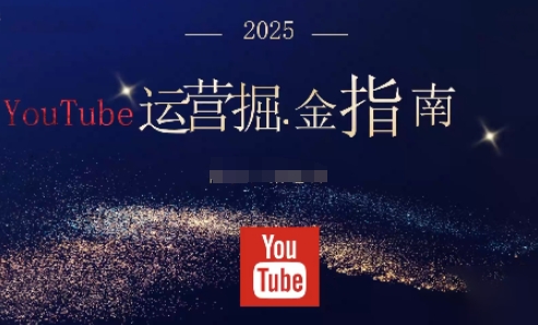 2025油管YouTuBe运营掘金指南，全方位帮你从零搭建油管运营体系-项目网