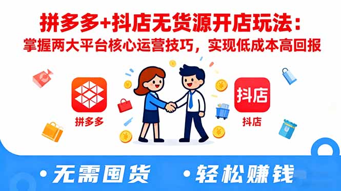 拼多多+抖店无货源开店玩法：掌握两大平台核心运营技巧，实现低成本高回报-项目网
