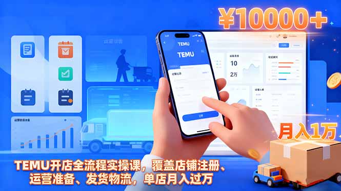 TEMU开店全流程实操课，覆盖店铺注册、运营准备、发货物流，单店月入过万-项目网