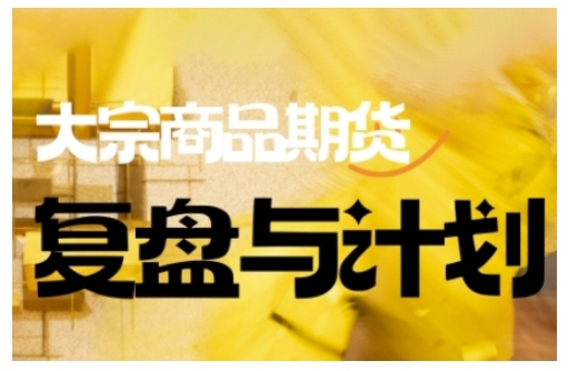 倍增计划·大宗商品期货复盘与计划，掌握在复杂多变的市场中做出明智的交易决策(更新9月)-项目网